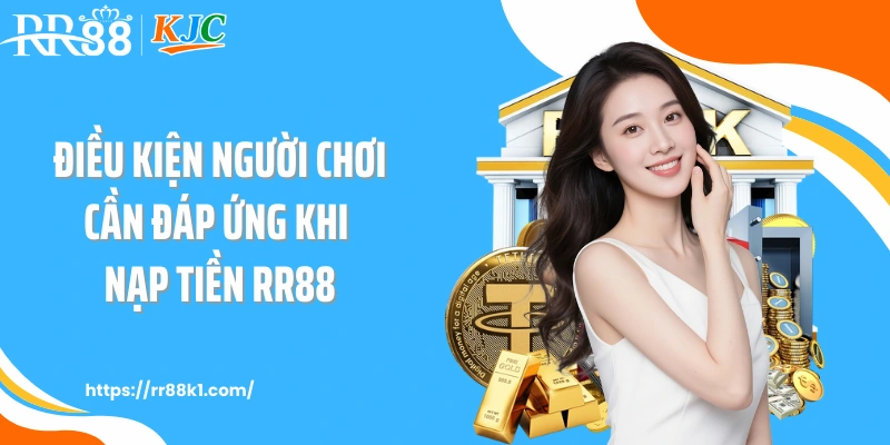 Điều kiện người chơi cần đáp ứng khi nạp tiền RR88